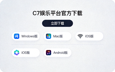 C7娱乐平台官方下载页面截图展示 - 清晰的下载按钮与平台选择